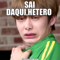 SAI DAQUI,HETERO 