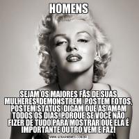 HOMENSSEJAM OS MAIORES FÃS DE SUAS MULHERES, DEMONSTREM, POSTEM FOTOS, POSTEM STATUS, DIGAM QUE AS AMAM TODOS OS DIAS, PORQUE SE VOCÊ NÃO FIZER DE TUDO PARA MOSTRAR QUE ELA É IMPORTANTE OUTRO VEM E FAZ!