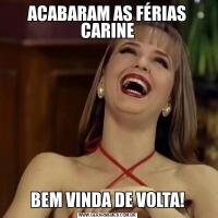 ACABARAM AS FÉRIAS CARINEBEM VINDA DE VOLTA!