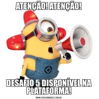 ATENÇÃO! ATENÇÃO!DESAFIO 5 DISPONÍVEL NA PLATAFORMA!