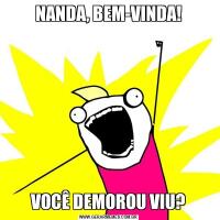 NANDA, BEM-VINDA!VOCÊ DEMOROU VIU?