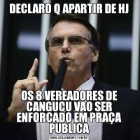 DECLARO Q APARTIR DE HJOS 8 VEREADORES DE CANGUCU VAO SER ENFORCADO EM PRAÇA PUBLICA
