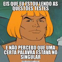 EIS QUE EU ESTOU LENDO AS QUESTÕES TESTESE NÃO PERCEBO QUE UMA CERTA PALAVRA ESTAVA NO SINGULAR