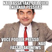 NAO FASSA FAKE PRA QUER ENGANAR PESSOASVOCE PODE IR PRESSO                                                         NAO FASSA FAKE NEWS