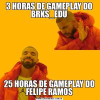 3 HORAS DE GAMEPLAY DO BRKS_EDU25 HORAS DE GAMEPLAY DO FELIPE RAMOS