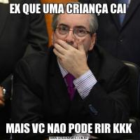 EX QUE UMA CRIANÇA CAI MAIS VC NAO PODE RIR KKK