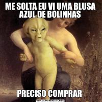ME SOLTA EU VI UMA BLUSA AZUL DE BOLINHASPRECISO COMPRAR 