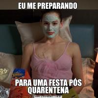 EU ME PREPARANDO PARA UMA FESTA PÓS QUARENTENA