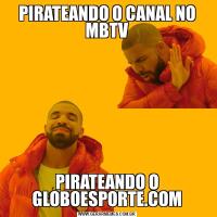 PIRATEANDO O CANAL NO MBTVPIRATEANDO O GLOBOESPORTE.COM