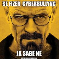 SE FIZER  CYBERBULLYNGJA SABE NE