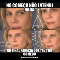 NO COMEÇO NÃO ENTENDI NADANO FINAL PARECIA QUE TAVA NO COMEÇO