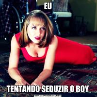 EUTENTANDO SEDUZIR O BOY