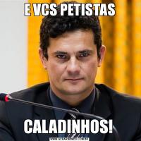 E VCS PETISTASCALADINHOS! 