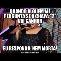 QUANDO ALGUÉM ME PERGUNTA SE A CHAPA 