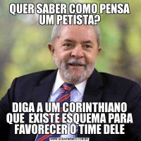 QUER SABER COMO PENSA UM PETISTA?DIGA A UM CORINTHIANO QUE  EXISTE ESQUEMA PARA FAVORECER O TIME DELE