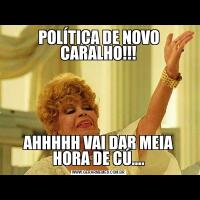 POLÍTICA DE NOVO CARALHO!!!AHHHHH VAI DAR MEIA HORA DE CÚ….