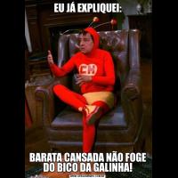 EU JÁ EXPLIQUEI:BARATA CANSADA NÃO FOGE DO BICO DA GALINHA!