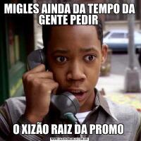 MIGLES AINDA DA TEMPO DA GENTE PEDIR O XIZÃO RAIZ DA PROMO 