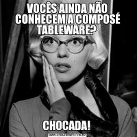 VOCÊS AINDA NÃO CONHECEM A COMPOSÉ TABLEWARE? CHOCADA! 