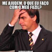 ME AJUDEM, O QUE EU FAÇO COM O MEU FUZIL?