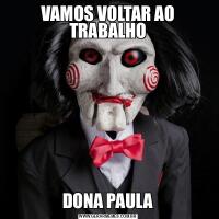 VAMOS VOLTAR AO TRABALHODONA PAULA