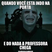 QUANDO VOCÊ ESTA INDO NA PORTA E DO NADA A PROFESSORA CHEGA 