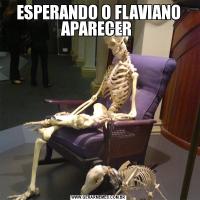 ESPERANDO O FLAVIANO APARECER 