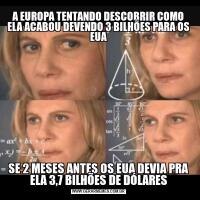 A EUROPA TENTANDO DESCOBRIR COMO ELA ACABOU DEVENDO 3 BILHÕES PARA OS EUASE 2 MESES ANTES OS EUA DEVIA PRA ELA 3,7 BILHÕES DE DÓLARES