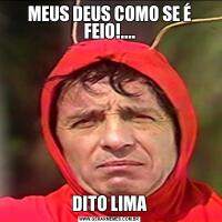 MEUS DEUS COMO SE É FEIO!....DITO LIMA