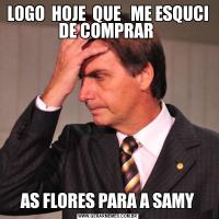 LOGO  HOJE  QUE   ME ESQUCI DE COMPRAR AS FLORES PARA A SAMY