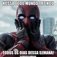 NOSSA TODO MUNDO TREINOUTODOS OS DIAS DESSA SEMANA!