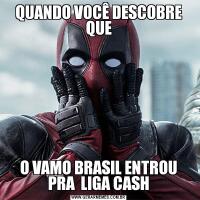 QUANDO VOCÊ DESCOBRE QUEO VAMO BRASIL ENTROU PRA  LIGA CASH