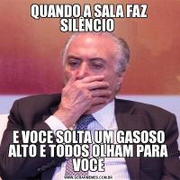 QUANDO A SALA FAZ SILÊNCIO E VOCE SOLTA UM GASOSO ALTO E TODOS OLHAM PARA VOCE