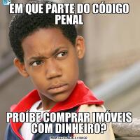 EM QUE PARTE DO CÓDIGO PENALPROÍBE COMPRAR IMÓVEIS COM DINHEIRO?