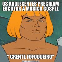 OS ADOLESENTES PRECISAM ESCUTAR A MUSICA GOSPEL' CRENTE FOFOQUEIRO'