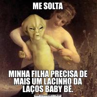 ME SOLTAMINHA FILHA PRECISA DE MAIS UM LACINHO DA LAÇOS BABY BÊ.