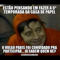ESTÃO PENSANDO EM FAZER A 6ª TEMPORADA DA CASA DE PAPELO VULGO PARIS FOI CONVIDADO PRA PARTICIPAR... JÁ SABEM QUEM NÉ?