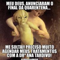 MEU DEUS, ANUNCIARAM O FINAL DA QUARENTENA... ME SOLTA!! PRECISO MUITO AGENDAR MEUS TRATAMENTOS COM A DRª ANA TARDIVO! 