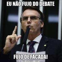 EU NÃO FUJO DO DEBATEFUJO DE FACADA!