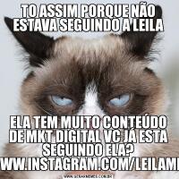 TO ASSIM PORQUE NÃO ESTAVA SEGUINDO A LEILAELA TEM MUITO CONTEÚDO DE MKT DIGITAL VC JÁ ESTA SEGUINDO ELA? HTTPS://WWW.INSTAGRAM.COM/LEILAMKTOFICIAL/