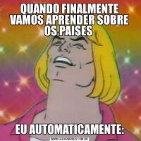 QUANDO FINALMENTE VAMOS APRENDER SOBRE OS PAISES EU AUTOMATICAMENTE: