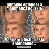 Tentando entender a matemática do JEFTEMas nem a Justiça está entendendo...