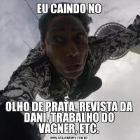 EU CAINDO NOOLHO DE PRATA, REVISTA DA DANI, TRABALHO DO VAGNER, ETC.