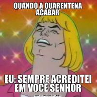 QUANDO A QUARENTENA ACABAREU: SEMPRE ACREDITEI EM VOCÊ SENHOR