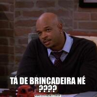 TÁ DE BRINCADEIRA NÉ ????