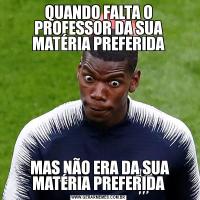 QUANDO FALTA O PROFESSOR DA SUA MATÉRIA PREFERIDA MAS NÃO ERA DA SUA MATÉRIA PREFERIDA
