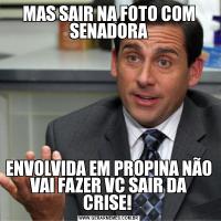 MAS SAIR NA FOTO COM SENADORAENVOLVIDA EM PROPINA NÃO VAI FAZER VC SAIR DA CRISE! 