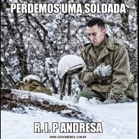 PERDEMOS UMA SOLDADAR. I. P ANDRESA