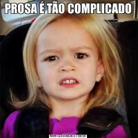 PROSA É TÃO COMPLICADO 