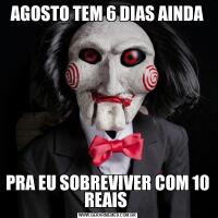 AGOSTO TEM 6 DIAS AINDAPRA EU SOBREVIVER COM 10 REAIS 